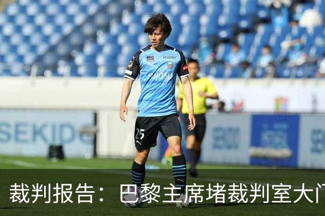 裁判报告：巴黎主席堵裁判室大门 还打坏比赛用旗